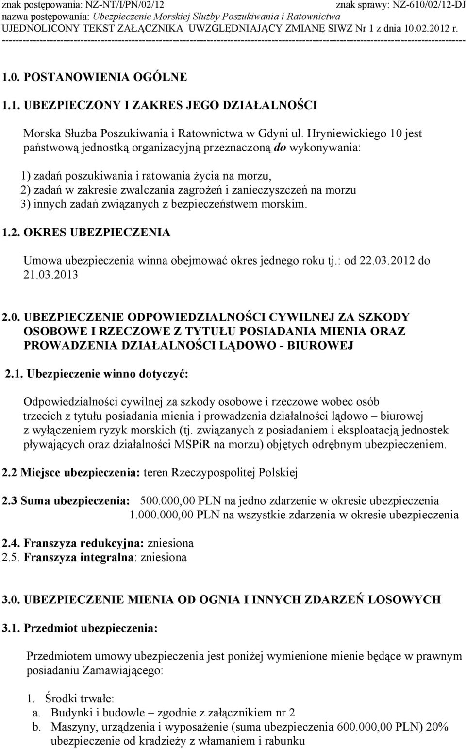 morzu 3) innych zadań związanych z bezpieczeństwem morskim. 1.2. OKRES UBEZPIECZENIA Umowa ubezpieczenia winna obejmować okres jednego roku tj.: od 22.03