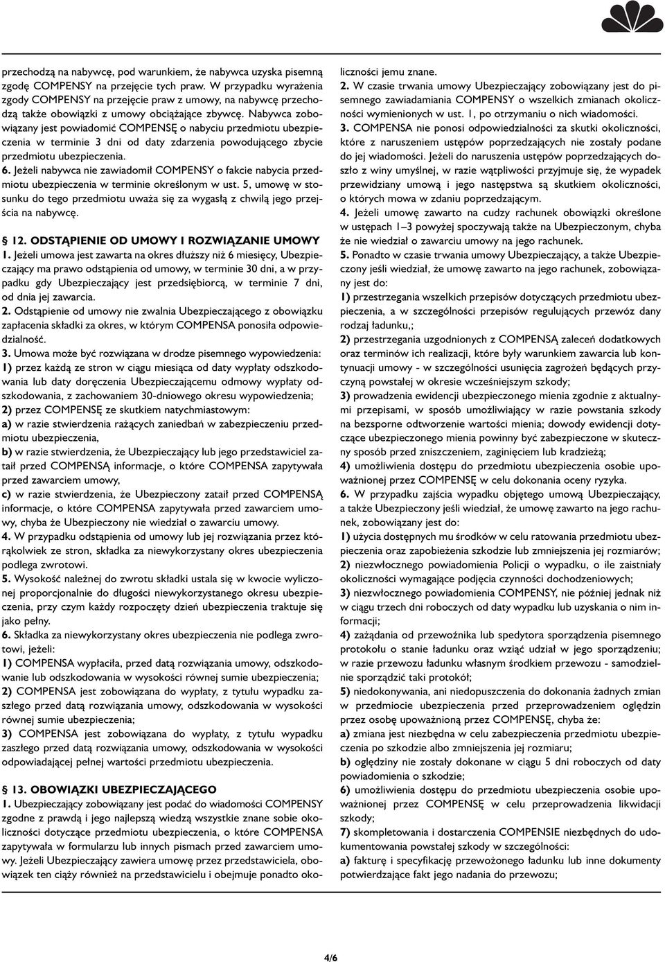 Nabywca zobowiàzany jest powiadomiç COMPENS o nabyciu przedmiotu ubezpieczenia w terminie 3 dni od daty zdarzenia powodujàcego zbycie przedmiotu ubezpieczenia. 6.