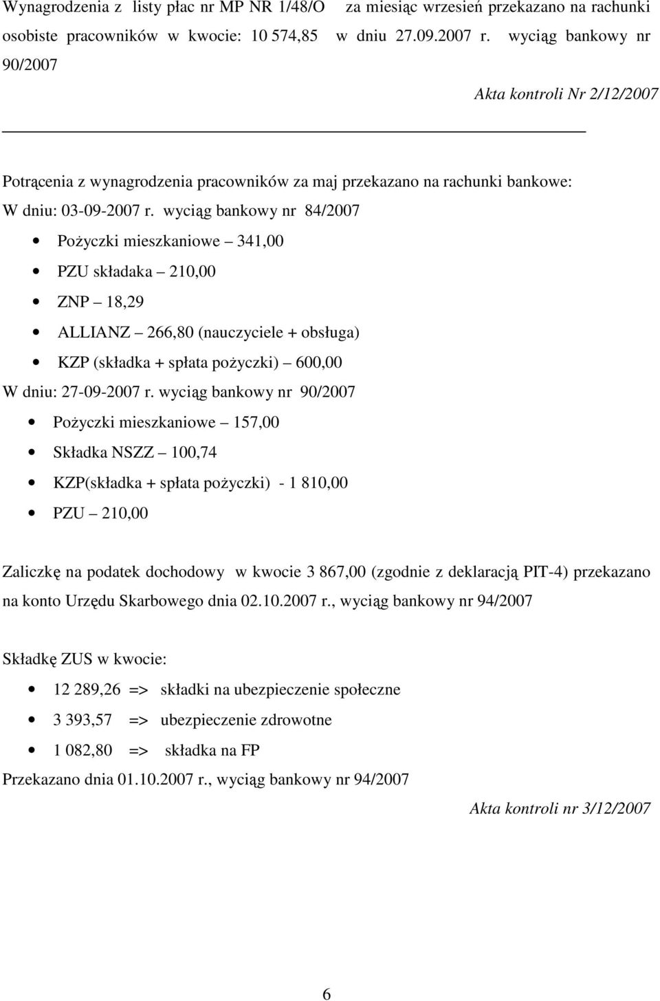 wyciąg bankowy nr 84/2007 PoŜyczki mieszkaniowe 341,00 PZU składaka 210,00 ZNP 18,29 ALLIANZ 266,80 (nauczyciele + obsługa) KZP (składka + spłata poŝyczki) 600,00 W dniu: 27-09-2007 r.