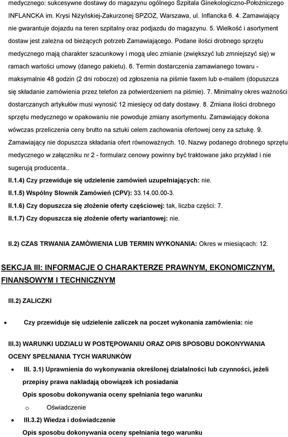 Pdane ilści drbneg sprzętu medyczneg mają charakter szacunkwy i mgą ulec zmianie (zwiększyć lub zmniejszyć się) w ramach wartści umwy (daneg pakietu). 6.