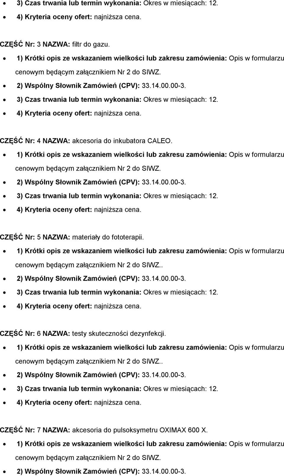 3) Czas trwania lub termin wyknania: Okres w miesiącach: 12. CZĘŚĆ Nr: 5 NAZWA: materiały d ftterapii. cenwym będącym załącznikiem Nr 2 d SIWZ.. 2) Wspólny Słwnik Zamówień (CPV): 33.14.00.00-3.