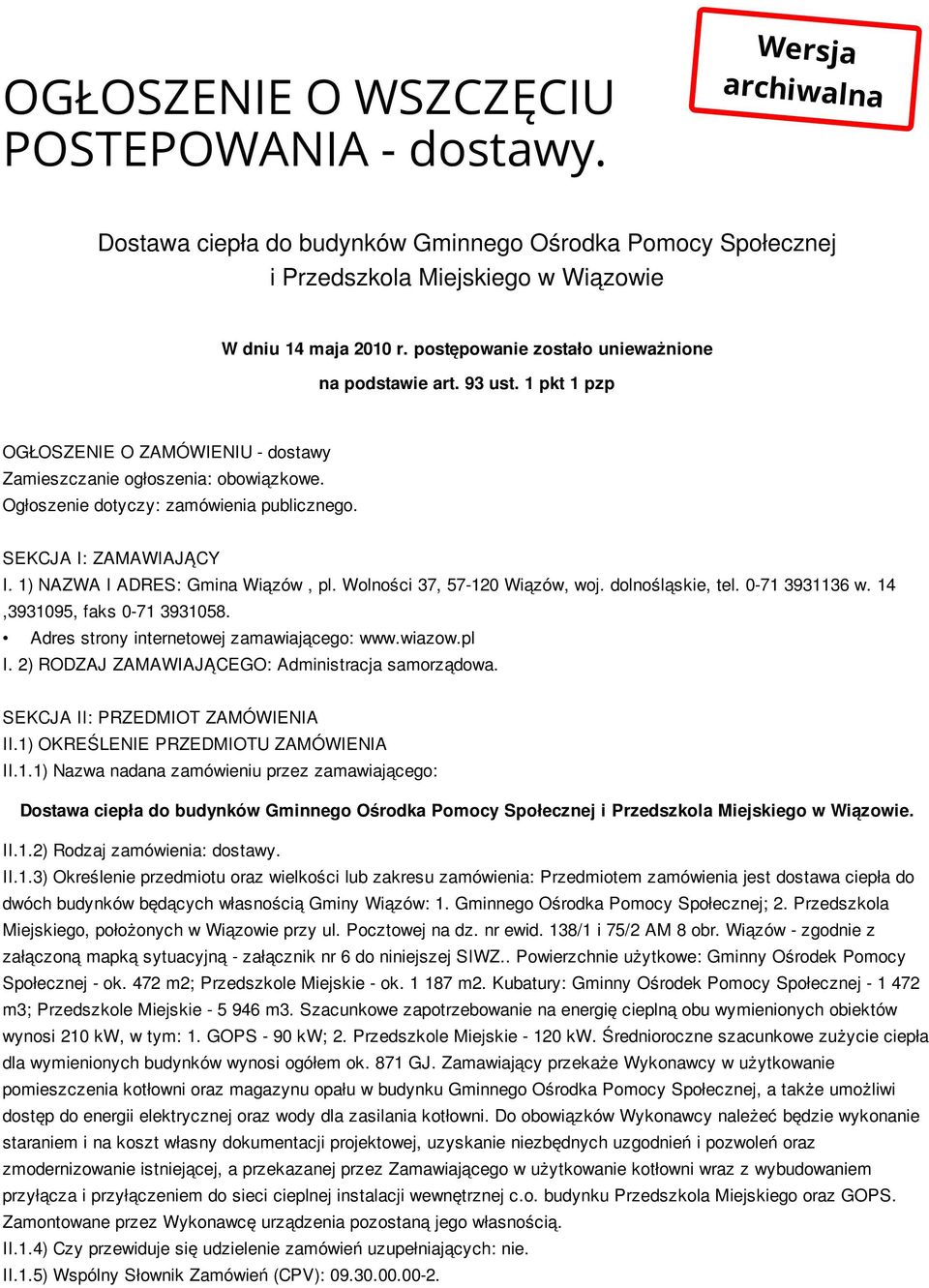 SEKCJA I: ZAMAWIAJĄCY I. 1) NAZWA I ADRES: Gmina Wiązów, pl. Wolności 37, 57-120 Wiązów, woj. dolnośląskie, tel. 0-71 3931136 w. 14,3931095, faks 0-71 3931058.