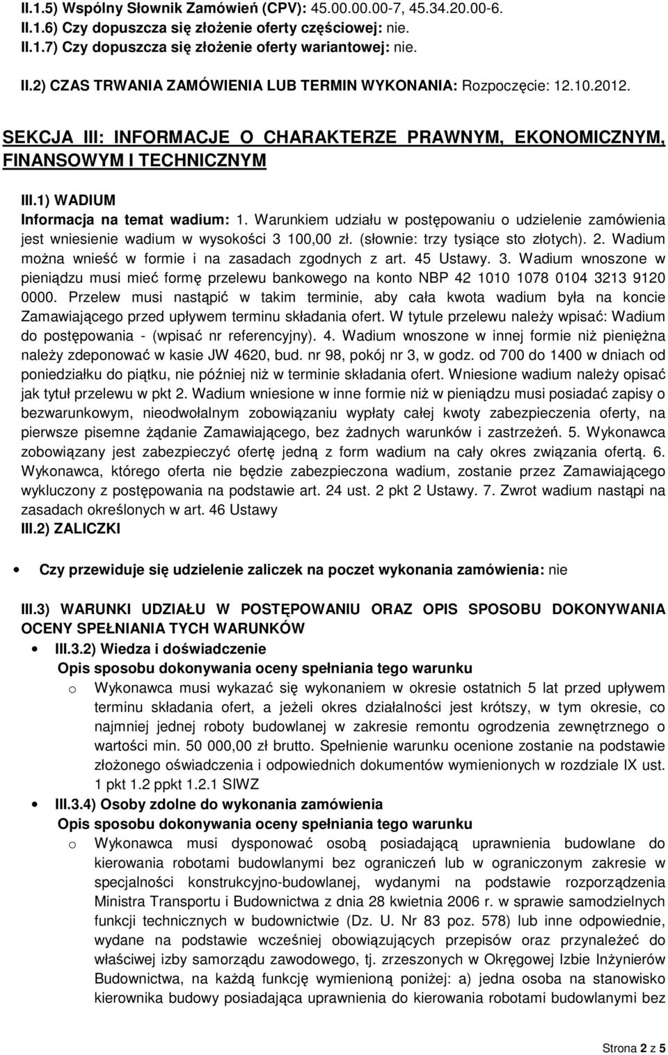 Warunkiem udziału w postępowaniu o udzielenie zamówienia jest wniesienie wadium w wysokości 3 100,00 zł. (słownie: trzy tysiące sto złotych). 2.