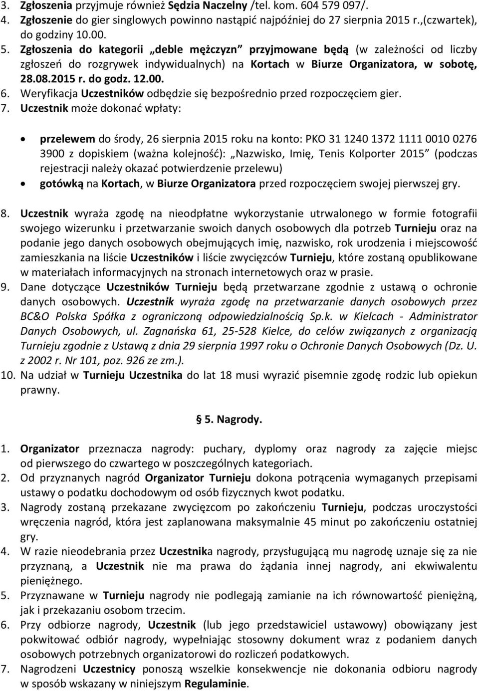 Zgłoszenia do kategorii deble mężczyzn przyjmowane będą (w zależności od liczby zgłoszeń do rozgrywek indywidualnych) na Kortach w Biurze Organizatora, w sobotę, 28.08.2015 r. do godz. 12.00. 6.