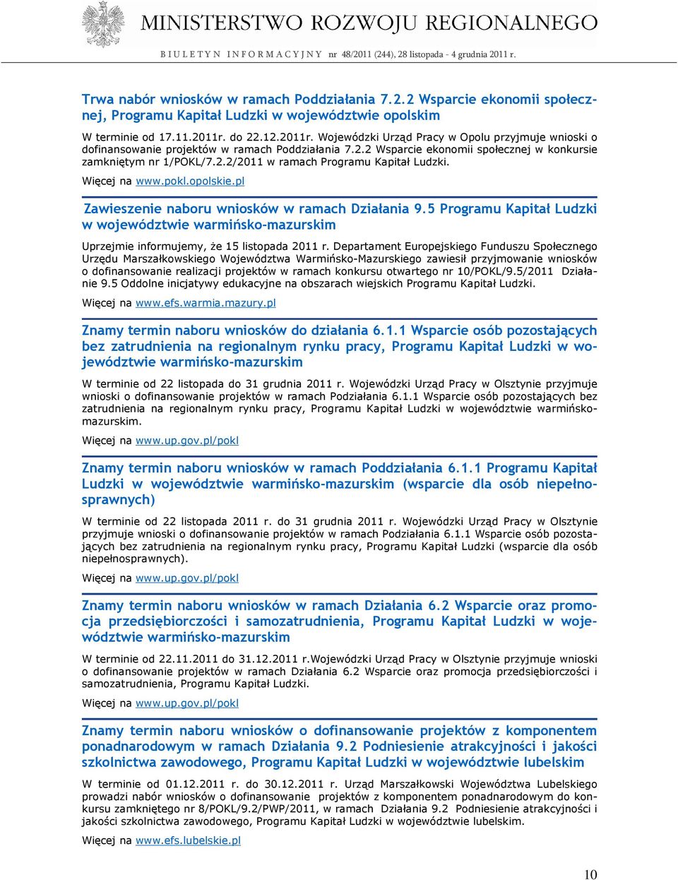 Więcej na www.pokl.opolskie.pl Zawieszenie naboru wniosków w ramach Działania 9.5 Programu Kapitał Ludzki w województwie warmińsko-mazurskim Uprzejmie informujemy, Ŝe 15 listopada 2011 r.