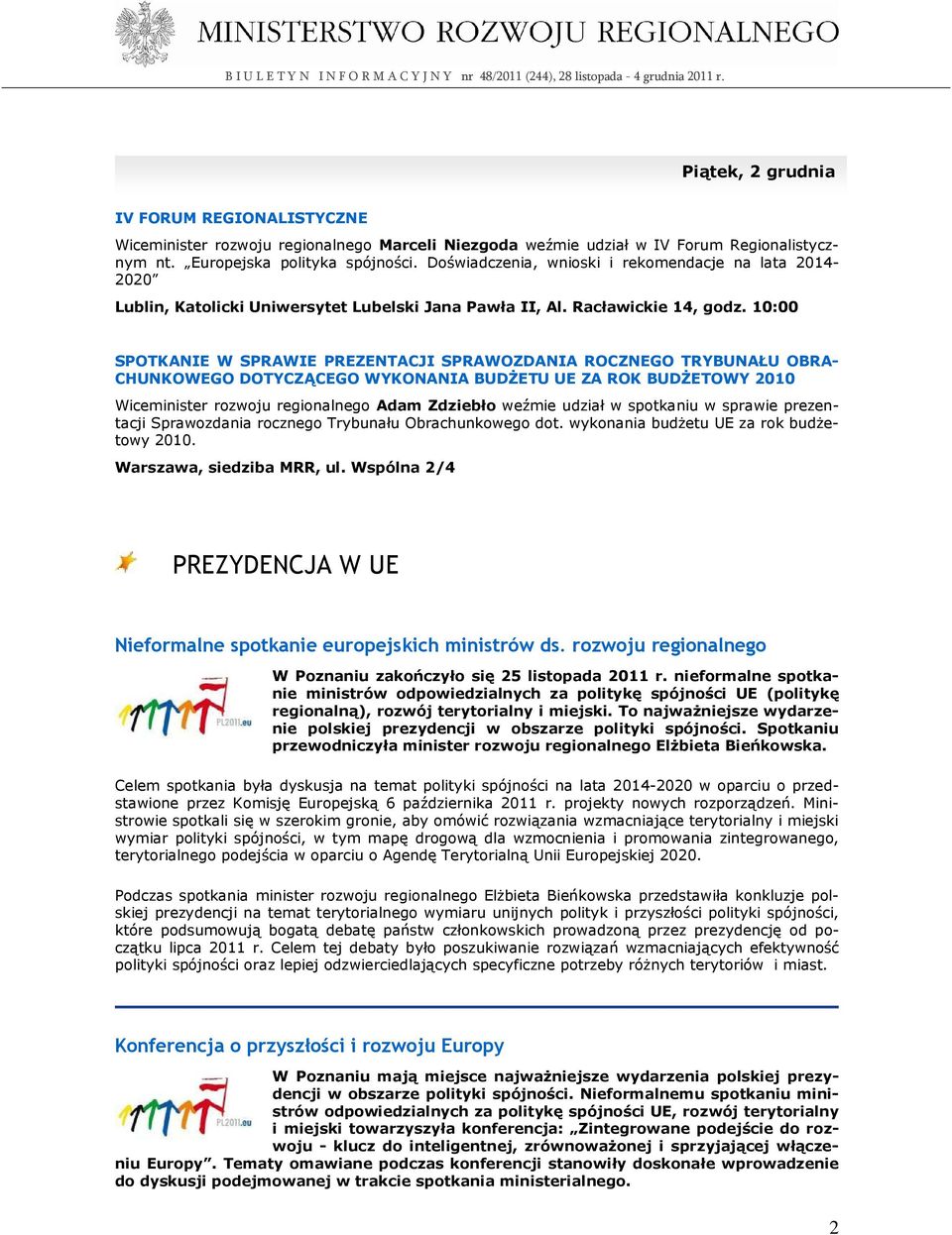 10:00 SPOTKANIE W SPRAWIE PREZENTACJI SPRAWOZDANIA ROCZNEGO TRYBUNAŁU OBRA- CHUNKOWEGO DOTYCZĄCEGO WYKONANIA BUDśETU UE ZA ROK BUDśETOWY 2010 Wiceminister rozwoju regionalnego Adam Zdziebło weźmie