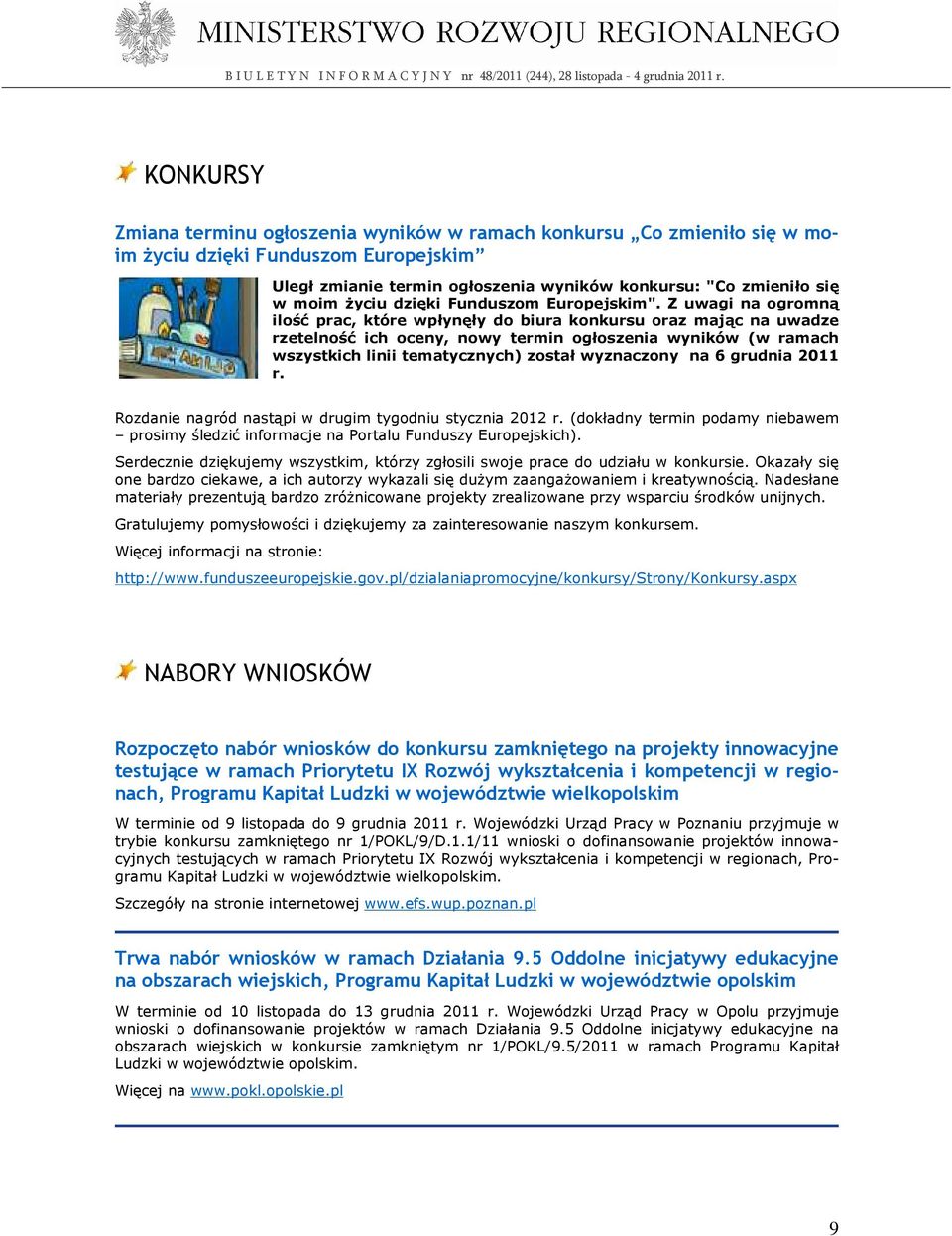 Z uwagi na ogromną ilość prac, które wpłynęły do biura konkursu oraz mając na uwadze rzetelność ich oceny, nowy termin ogłoszenia wyników (w ramach wszystkich linii tematycznych) został wyznaczony na