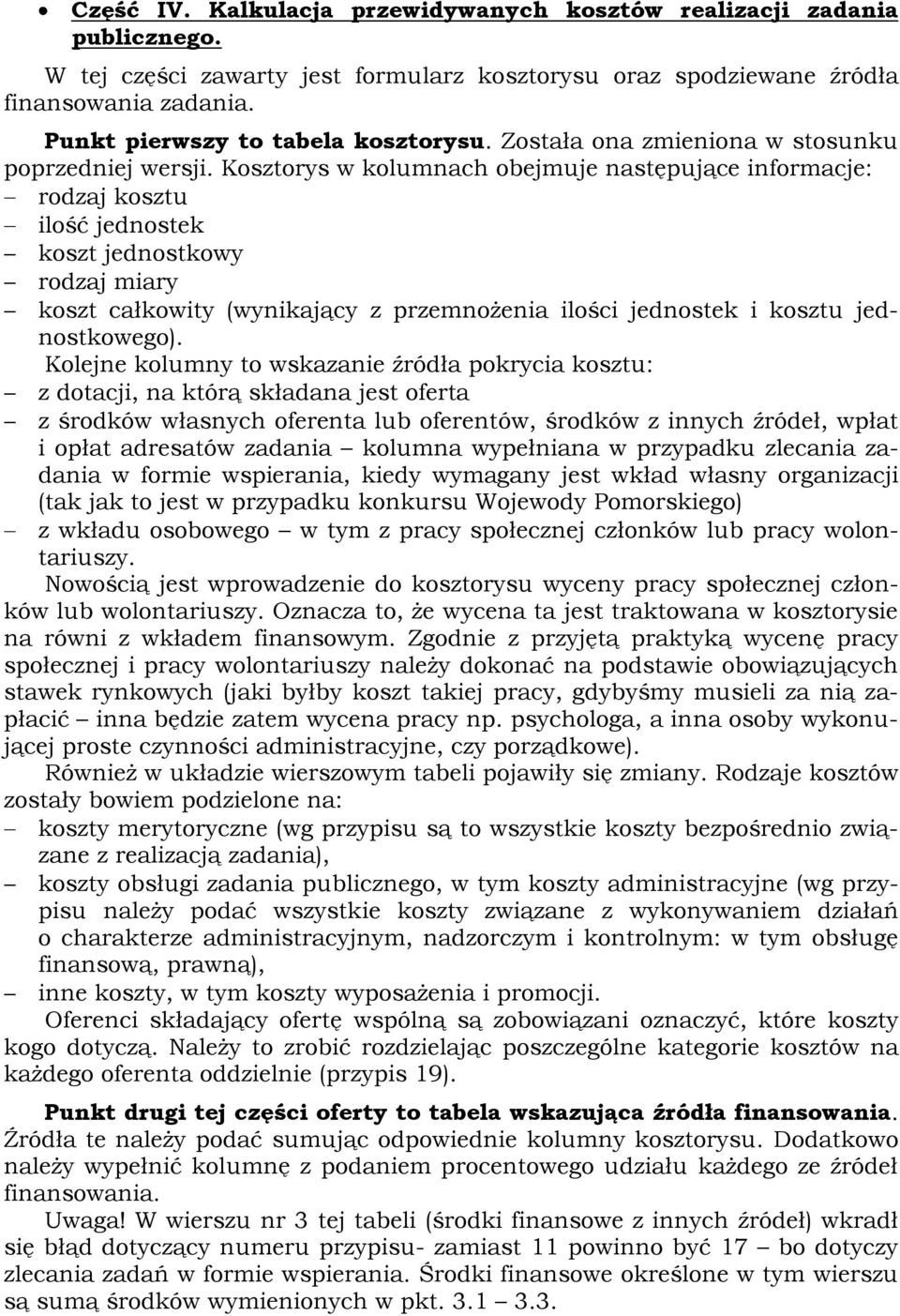 Kosztorys w kolumnach obejmuje następujące informacje: rodzaj kosztu ilość jednostek koszt jednostkowy rodzaj miary koszt całkowity (wynikający z przemnożenia ilości jednostek i kosztu jednostkowego).