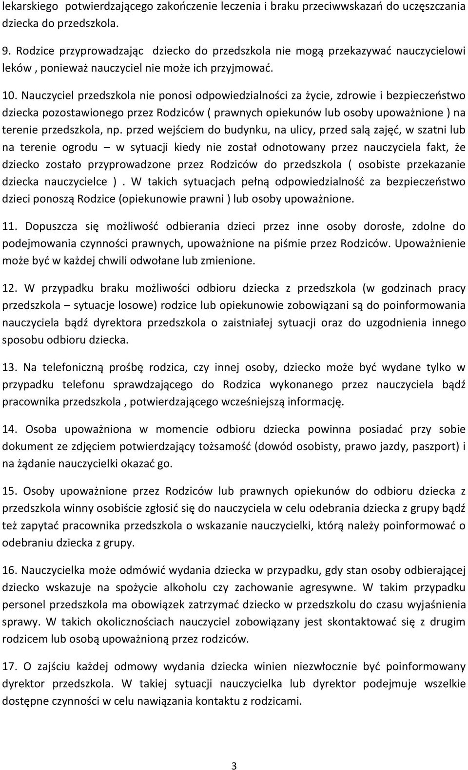 Nauczyciel przedszkola nie ponosi odpowiedzialności za życie, zdrowie i bezpieczeństwo dziecka pozostawionego przez Rodziców ( prawnych opiekunów lub osoby upoważnione ) na terenie przedszkola, np.