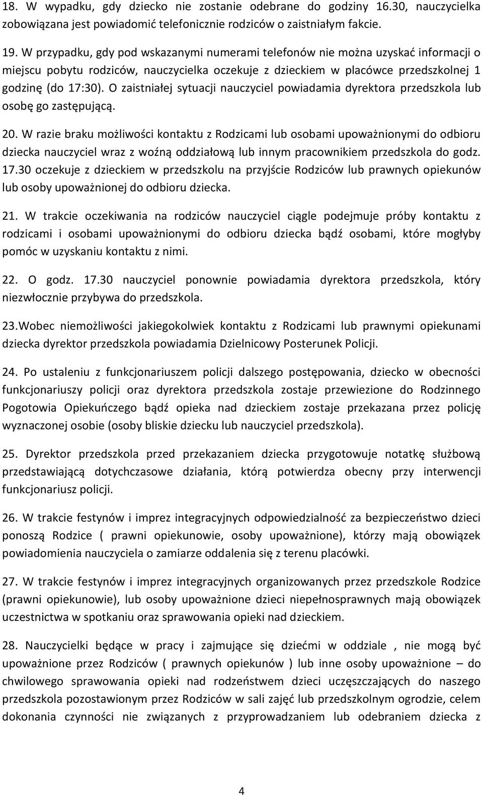 O zaistniałej sytuacji nauczyciel powiadamia dyrektora przedszkola lub osobę go zastępującą. 20.