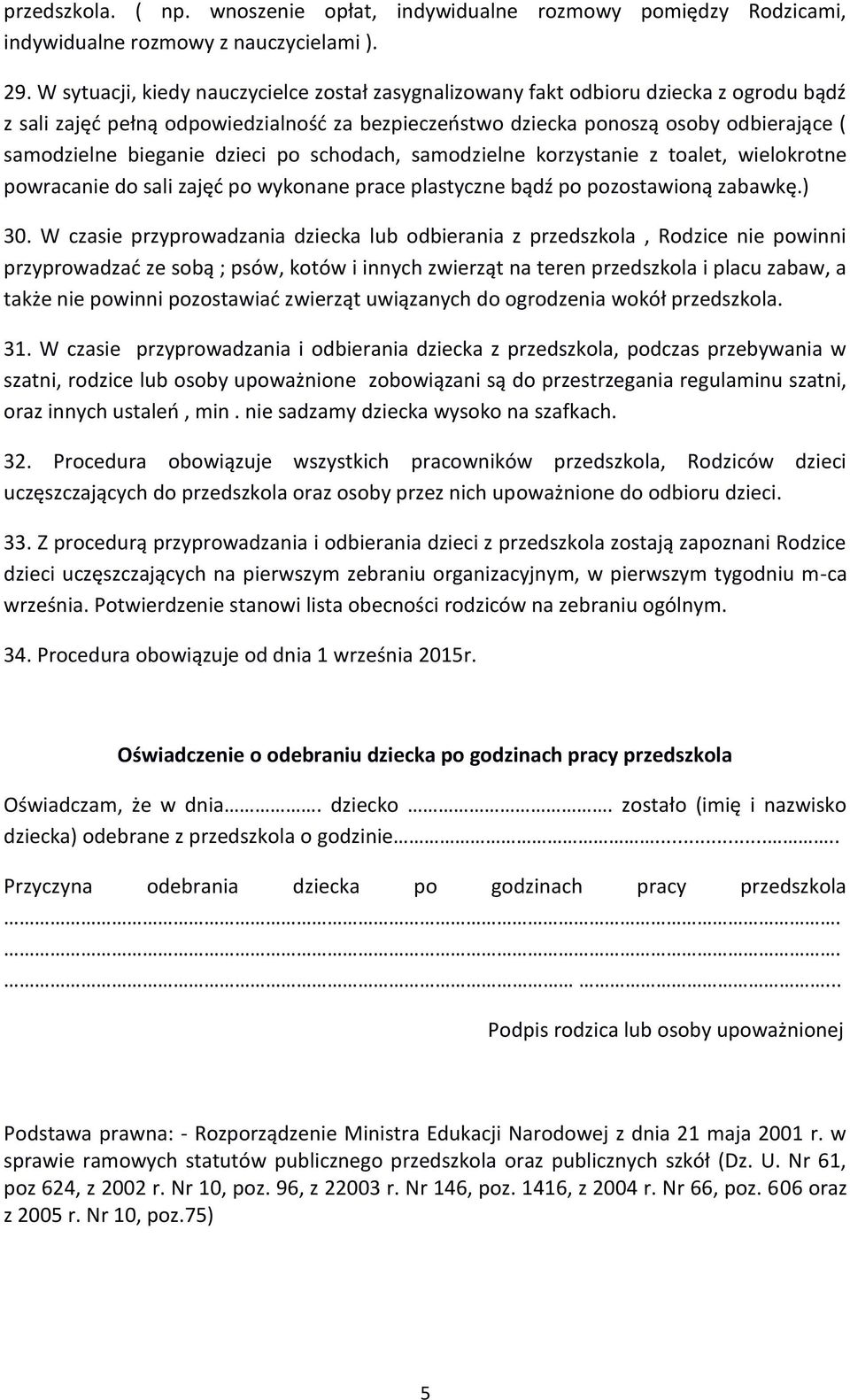 dzieci po schodach, samodzielne korzystanie z toalet, wielokrotne powracanie do sali zajęć po wykonane prace plastyczne bądź po pozostawioną zabawkę.) 30.