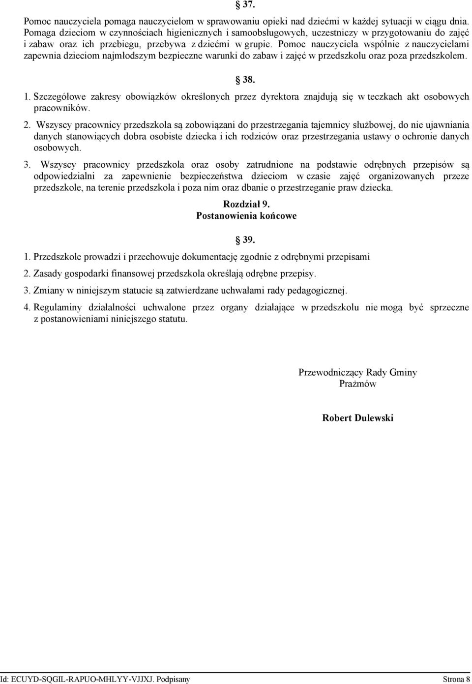 Pomoc nauczyciela wspólnie z nauczycielami zapewnia dzieciom najmłodszym bezpieczne warunki do zabaw i zajęć w przedszkolu oraz poza przedszkolem. 38. 1.