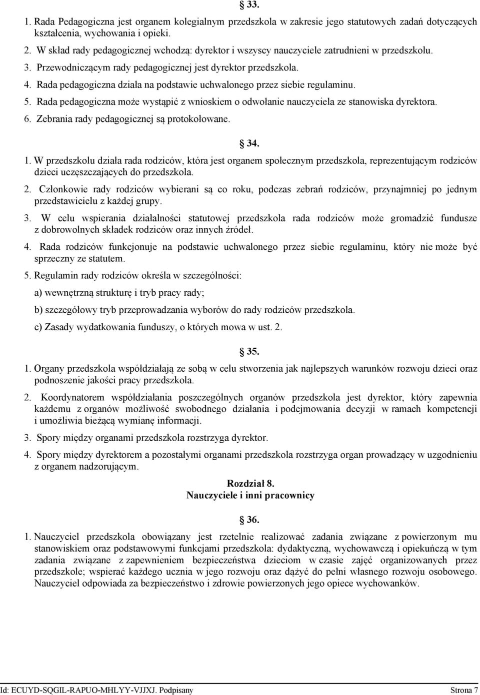 Rada pedagogiczna działa na podstawie uchwalonego przez siebie regulaminu. 5. Rada pedagogiczna może wystąpić z wnioskiem o odwołanie nauczyciela ze stanowiska dyrektora. 6.