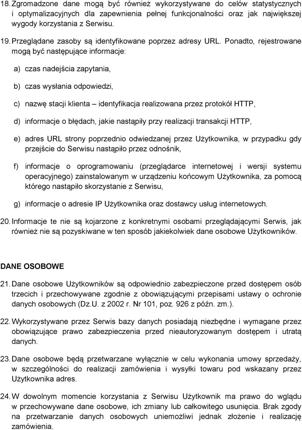 Ponadto, rejestrowane mogą być następujące informacje: a) czas nadejścia zapytania, b) czas wysłania odpowiedzi, c) nazwę stacji klienta identyfikacja realizowana przez protokół HTTP, d) informacje o