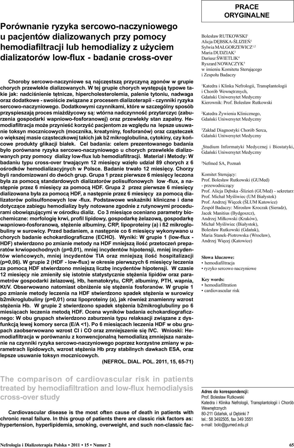 W tej gruie chorych wystêuj¹ tyowe takie jak: nadciœnienie têtnicze, hiercholesterolemia, alenie tytoniu, nadwaga oraz dodatkowe - swoiœcie zwi¹zane z rocesem dializoteraii - czynniki ryzyka
