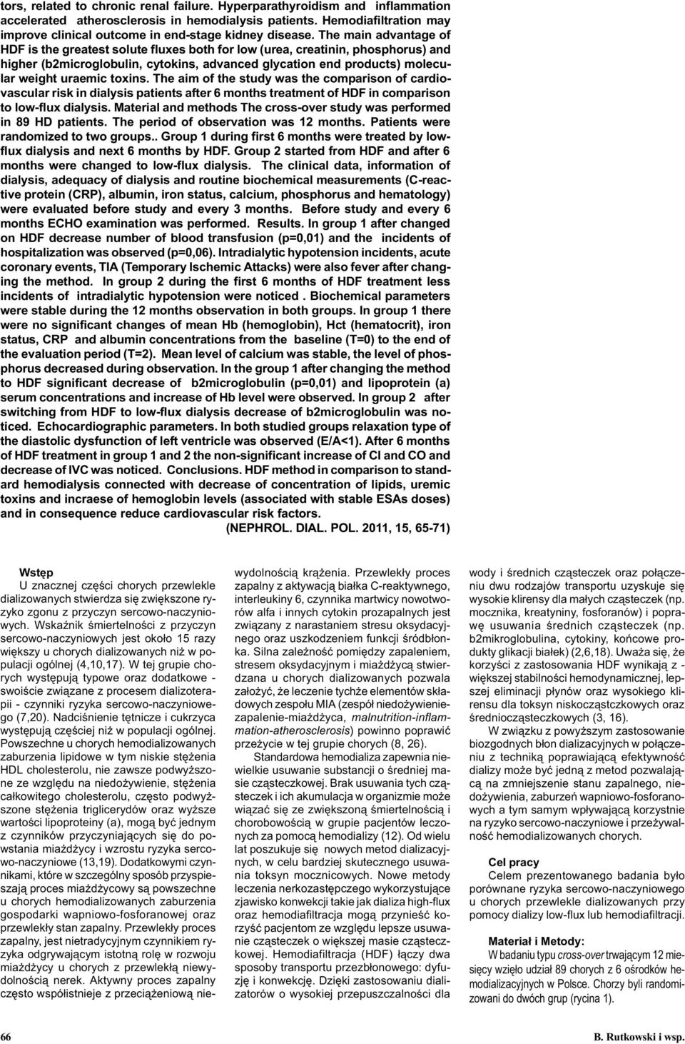 The main advantage of is the greatest solute fluxes both for low (urea, creatinin, hoshorus) and higher (bmicroglobulin, cytoki, advanced glycation end roducts) molecular weight uraemic toxi.