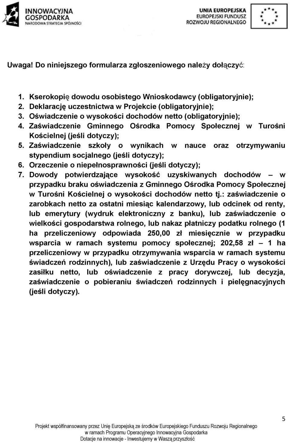 Zaświadczenie szkoły o wynikach w nauce oraz otrzymywaniu stypendium socjalnego (jeśli dotyczy); 6. Orzeczenie o (jeśli dotyczy); 7.