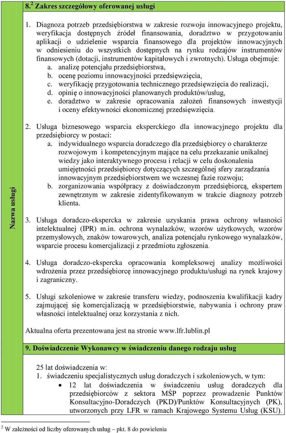 projektów innowacyjnych w odniesieniu do wszystkich dostępnych na rynku rodzajów instrumentów finansowych (dotacji, instrumentów kapitałowych i zwrotnych). Usługa obejmuje: a.