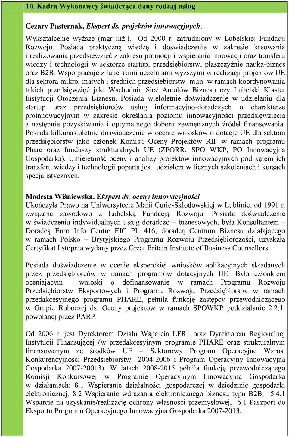 przedsiębiorstw, płaszczyźnie nauka-biznes oraz B2B. Współpracuje z lubelskimi uczelniami wyższymi w realizacji projektów UE dla sektora mikro, małych i średnich przedsiębiorstw m.in.