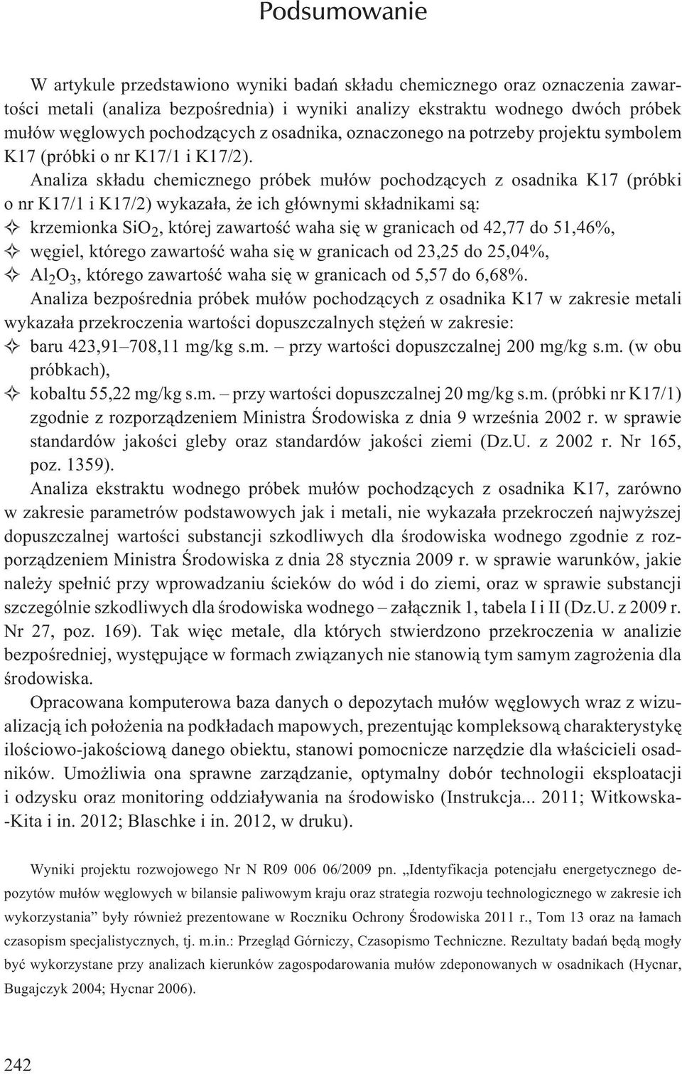 Analiza sk³adu chemicznego próbek mu³ów pochodz¹cych z osadnika K17 (próbki o nr K17/1 i K17/2) wykaza³a, e ich g³ównymi sk³adnikami s¹: krzemionka SiO 2, której zawartoœæ waha siê w granicach od