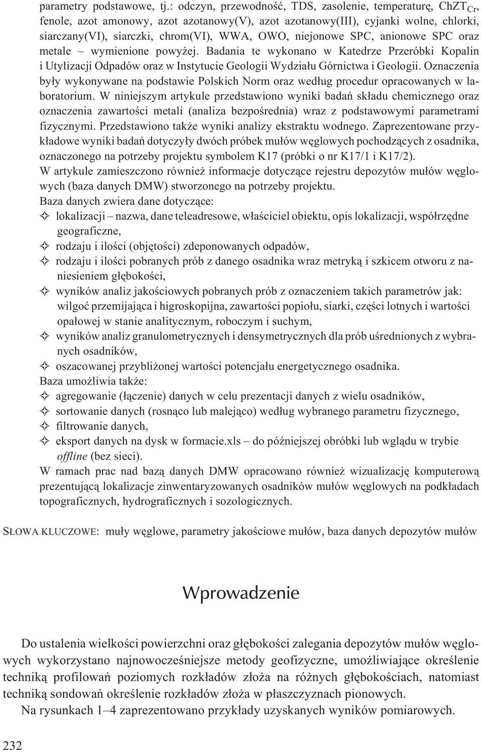 niejonowe SPC, anionowe SPC oraz metale wymienione powy ej. Badania te wykonano w Katedrze Przeróbki Kopalin i Utylizacji Odpadów oraz w Instytucie Geologii Wydzia³u Górnictwa i Geologii.