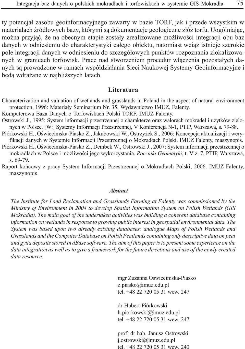 Uogólniaj¹c, mo na przyj¹æ, na obcnym tapi zosta³y zralizowan mo liwoœci intgracji obu baz danych w odnisiniu do charaktrystyki ca³go obiktu, natomiast wci¹ istnij szroki pol intgracji danych w