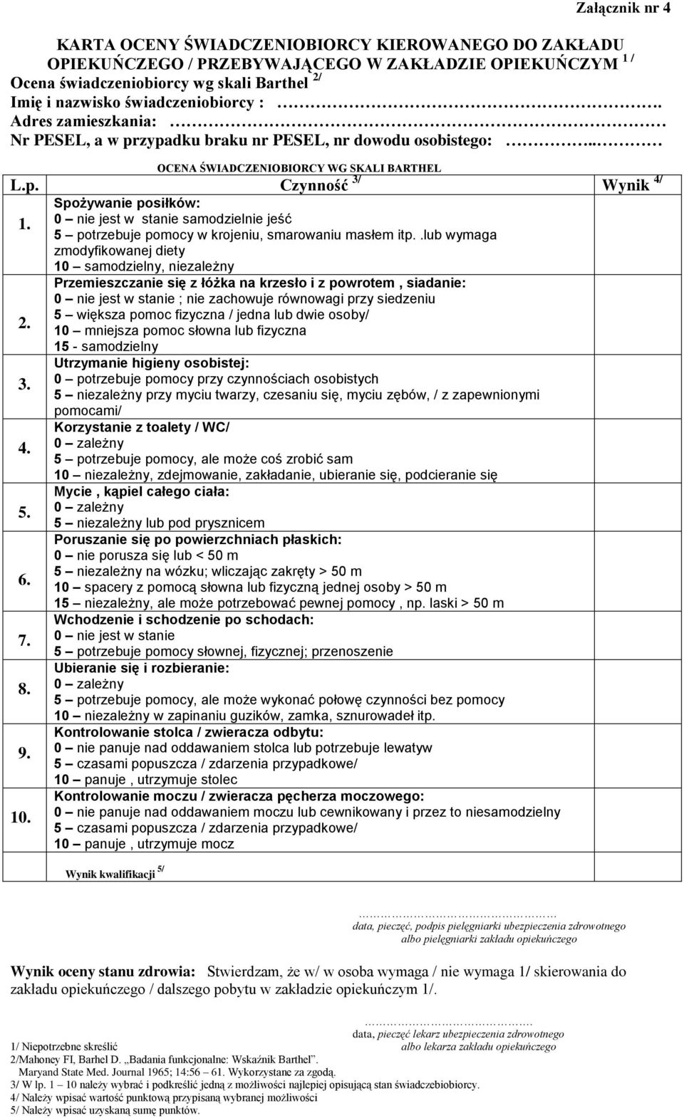 10. Spożywanie posiłków: 0 nie jest w stanie samodzielnie jeść 5 potrzebuje pomocy w krojeniu, smarowaniu masłem itp.