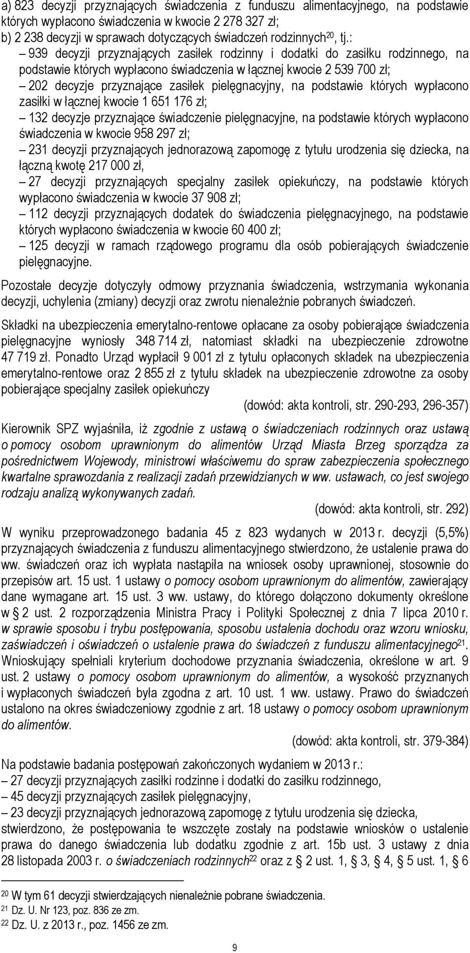 pielęgnacyjny, na podstawie których wypłacono zasiłki w łącznej kwocie 1 651 176 zł; 132 decyzje przyznające świadczenie pielęgnacyjne, na podstawie których wypłacono świadczenia w kwocie 958 297 zł;