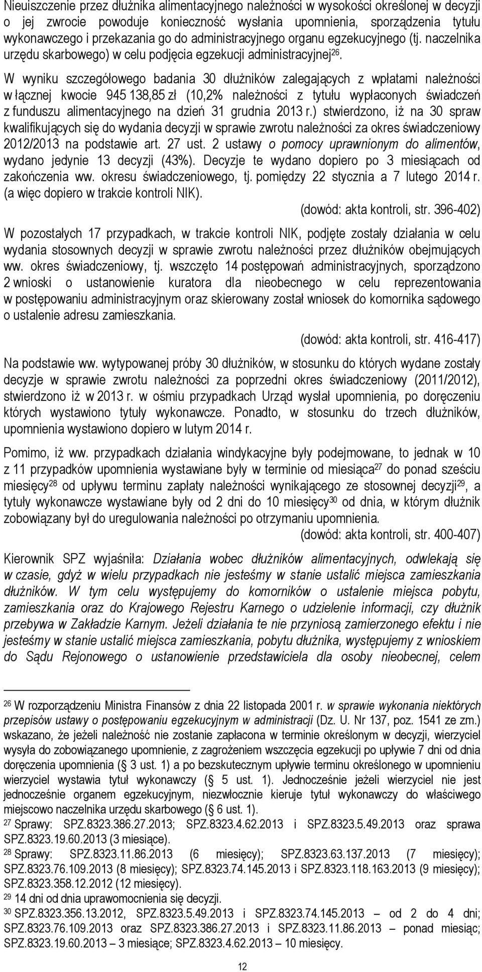 W wyniku szczegółowego badania 30 dłużników zalegających z wpłatami należności w łącznej kwocie 945 138,85 zł (10,2% należności z tytułu wypłaconych świadczeń z funduszu alimentacyjnego na dzień 31