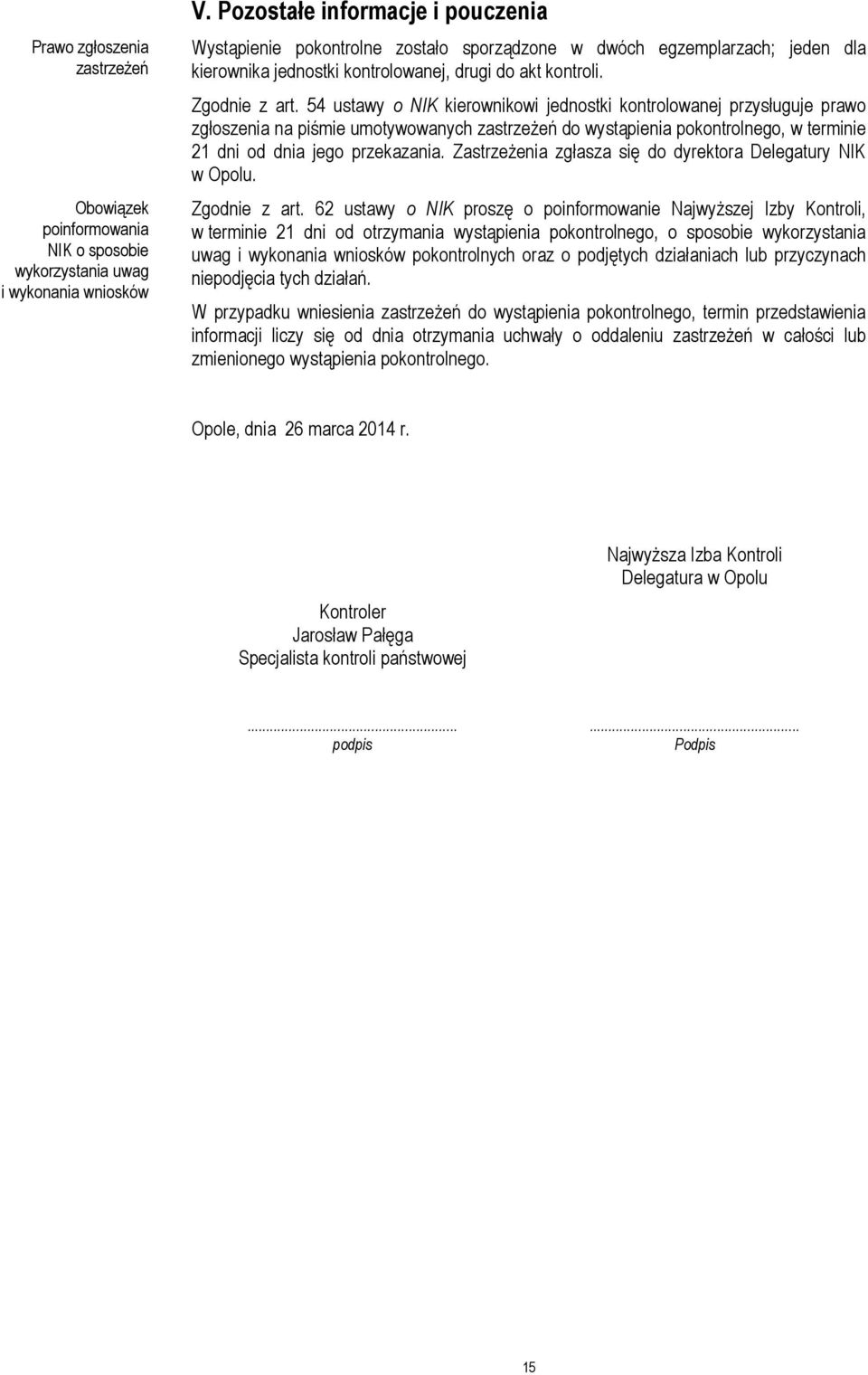 54 ustawy o NIK kierownikowi jednostki kontrolowanej przysługuje prawo zgłoszenia na piśmie umotywowanych zastrzeżeń do wystąpienia pokontrolnego, w terminie 21 dni od dnia jego przekazania.