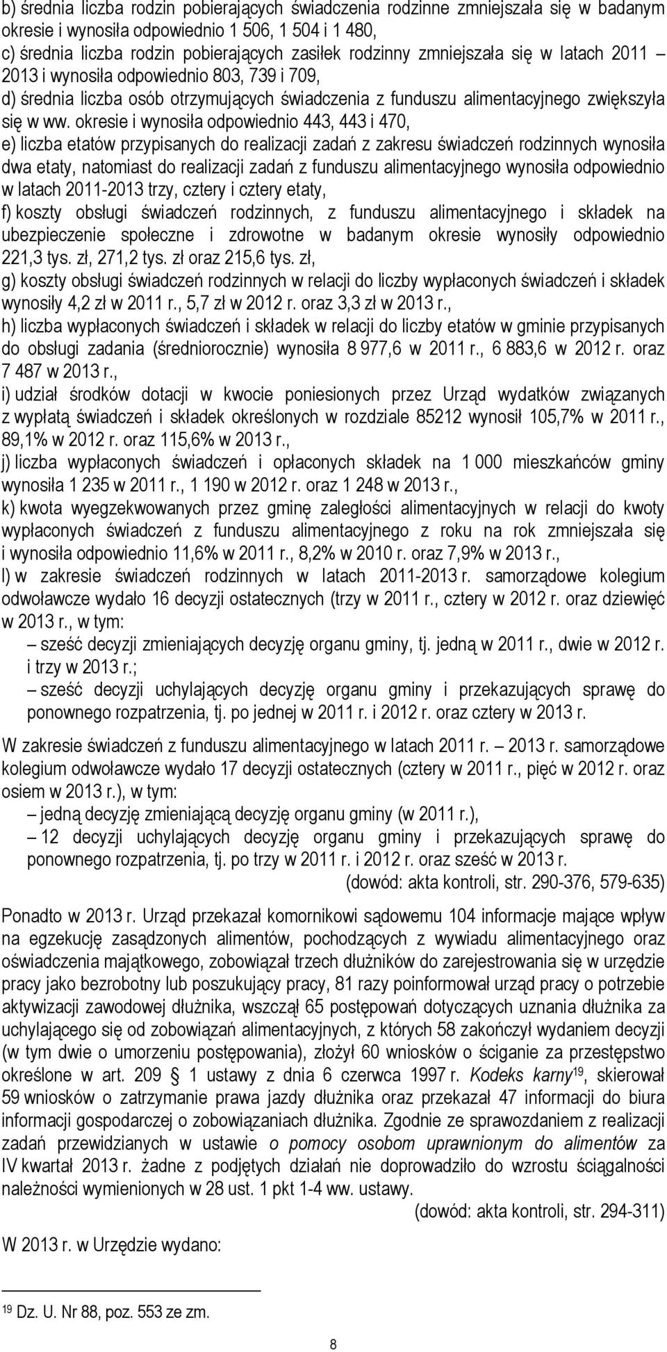 okresie i wynosiła odpowiednio 443, 443 i 470, e) liczba etatów przypisanych do realizacji zadań z zakresu świadczeń rodzinnych wynosiła dwa etaty, natomiast do realizacji zadań z funduszu