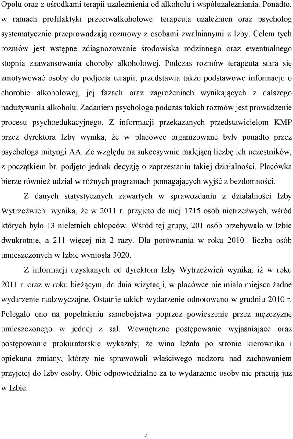 Celem tych rozmów jest wstępne zdiagnozowanie środowiska rodzinnego oraz ewentualnego stopnia zaawansowania choroby alkoholowej.