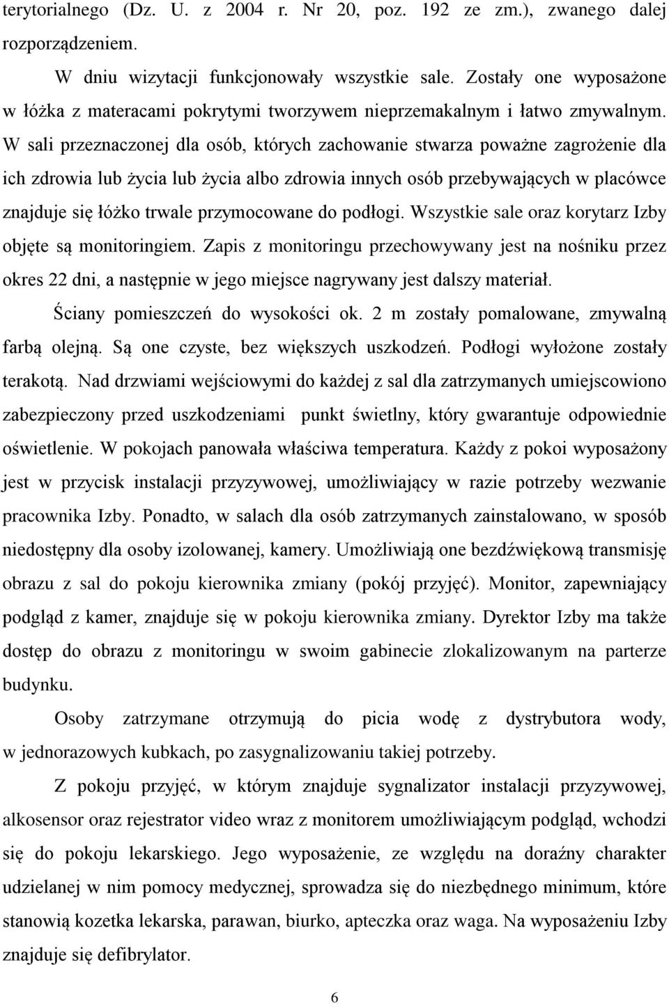 W sali przeznaczonej dla osób, których zachowanie stwarza poważne zagrożenie dla ich zdrowia lub życia lub życia albo zdrowia innych osób przebywających w placówce znajduje się łóżko trwale