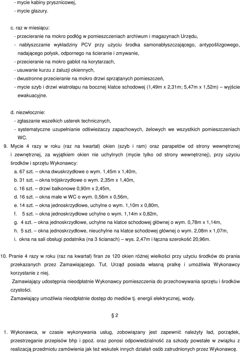 połysk, odpornego na ścieranie i zmywanie, - przecieranie na mokro gablot na korytarzach, - usuwanie kurzu z Ŝaluzji okiennych, - dwustronne przecieranie na mokro drzwi sprzątanych pomieszczeń, -