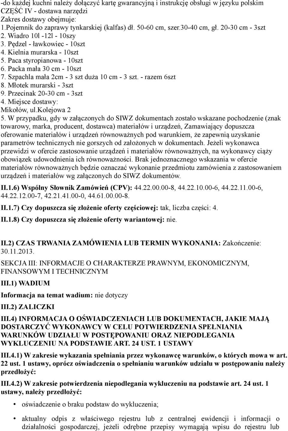 Szpachla mała 2cm - 3 szt duża 10 cm - 3 szt. - razem 6szt 8. Młotek murarski - 3szt 9. Przecinak 20-30 cm - 3szt 4. Miejsce dostawy: Mikołów, ul.kolejowa 2 5.