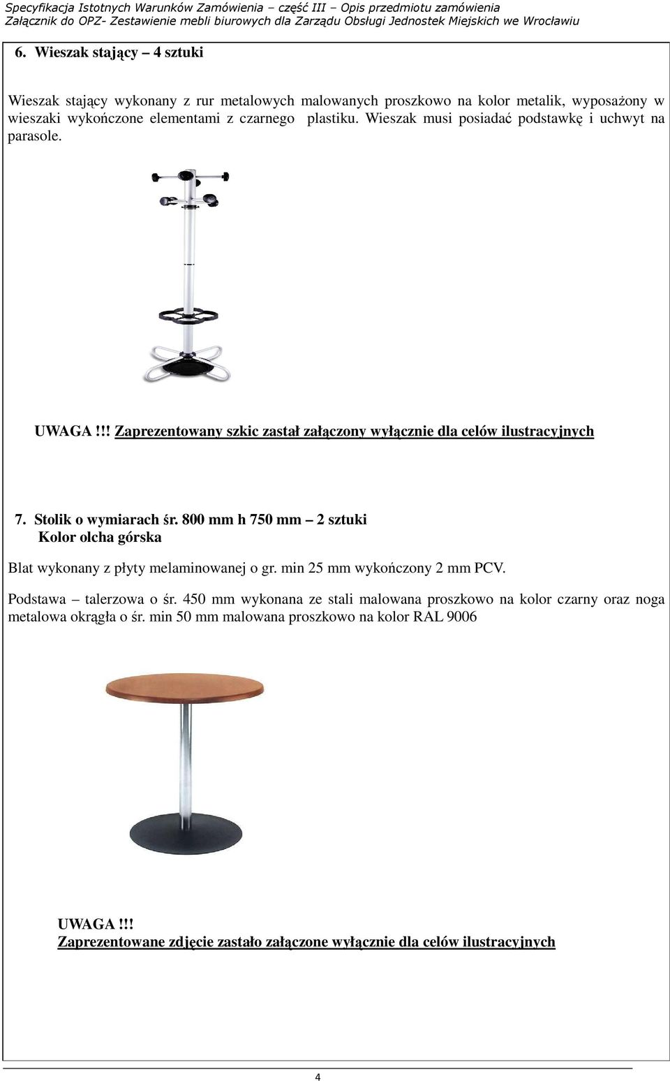 800 mm h 750 mm 2 sztuki Kolor olcha górska Blat wykonany z płyty melaminowanej o gr. min 25 mm wykończony 2 mm PCV. Podstawa talerzowa o śr.