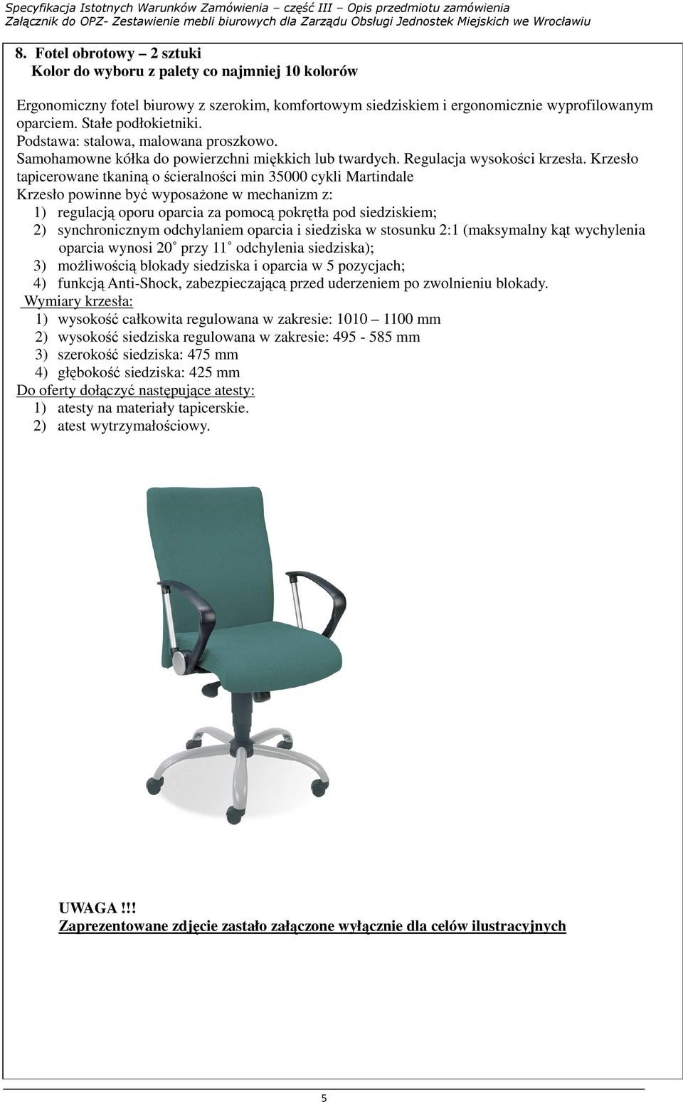 Krzesło tapicerowane tkaniną o ścieralności min 35000 cykli Martindale Krzesło powinne być wyposaŝone w mechanizm z: 1) regulacją oporu oparcia za pomocą pokrętła pod siedziskiem; 2) synchronicznym