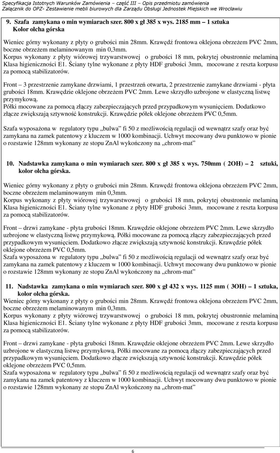 Korpus wykonany z płyty wiórowej trzywarstwowej o grubości 18 mm, pokrytej obustronnie melaminą Klasa higieniczności E1.