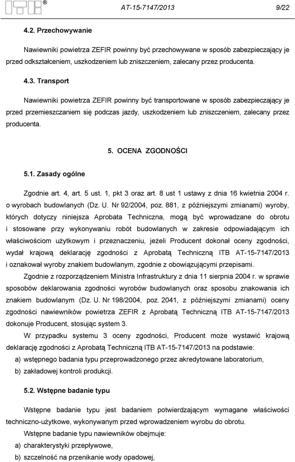 OCENA ZGODNOŚCI 5.1. Zasady ogólne Zgodnie art. 4, art. 5 ust. 1, pkt 3 oraz art. 8 ust 1 ustawy z dnia 16 kwietnia 2004 r. o wyrobach budowlanych (Dz. U. Nr 92/2004, poz.