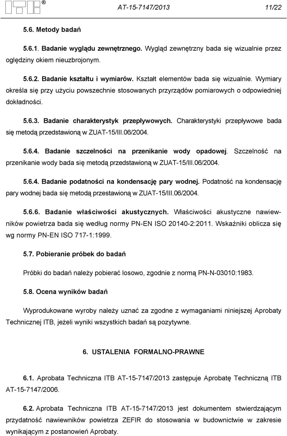 Charakterystyki przepływowe bada się metodą przedstawioną w ZUAT-15/III.06/2004. 5.6.4. Badanie szczelności na przenikanie wody opadowej.