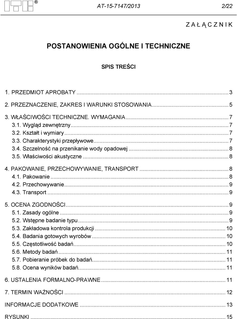 PAKOWANIE, PRZECHOWYWANIE, TRANSPORT... 8 4.1. Pakowanie... 8 4.2. Przechowywanie... 9 4.3. Transport... 9 5. OCENA ZGODNOŚCI... 9 5.1. Zasady ogólne... 9 5.2. Wstępne badanie typu... 9 5.3. Zakładowa kontrola produkcji.