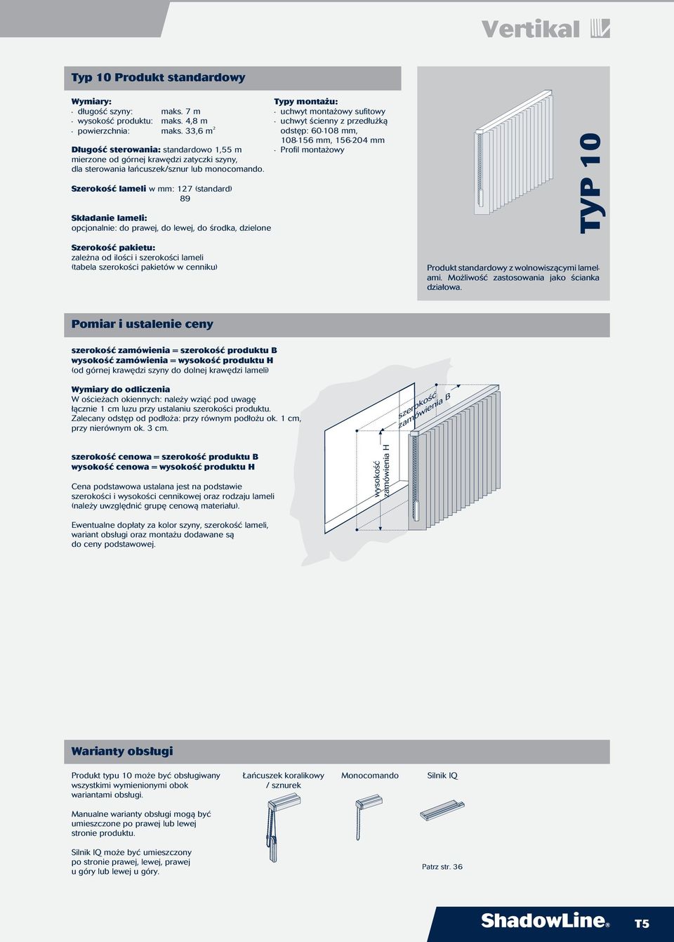 opcjonalnie: do prawej, do lewej, do środka, dzielone 2 108-156 mm, 156-204 mm - Profil montażowy TYP 10 Produkt standardowy z wolnowiszącymi lamelami. Możliwość zastosowania jako ścianka działowa.