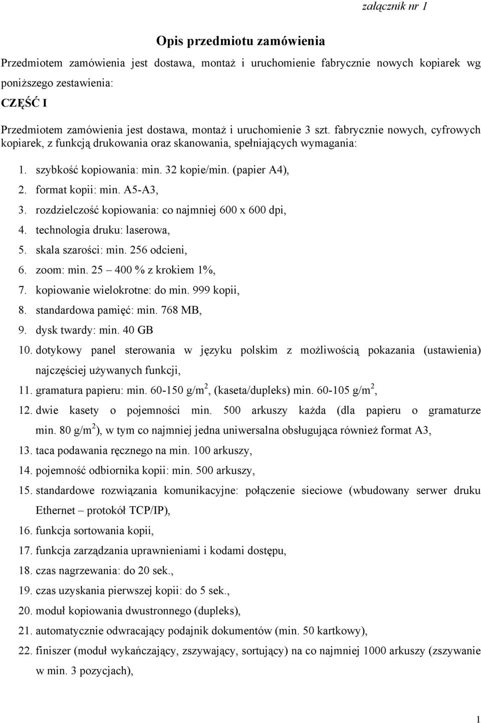 format kopii: min. A5-A3, 3. rozdzielczość kopiowania: co najmniej 600 x 600 dpi, 4. technologia druku: laserowa, 8. standardowa pamięć: min. 768 MB, 9. dysk twardy: min. 40 GB 11.