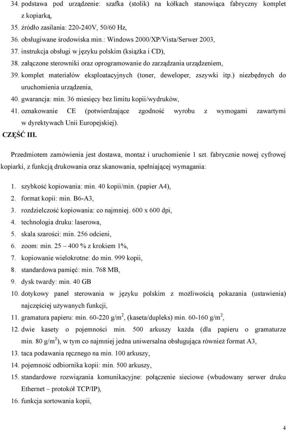 ) niezbędnych do 40. gwarancja: min. 36 miesięcy bez limitu kopii/wydruków, 41. oznakowanie CE (potwierdzające zgodność wyrobu z wymogami zawartymi CZĘŚĆ III.