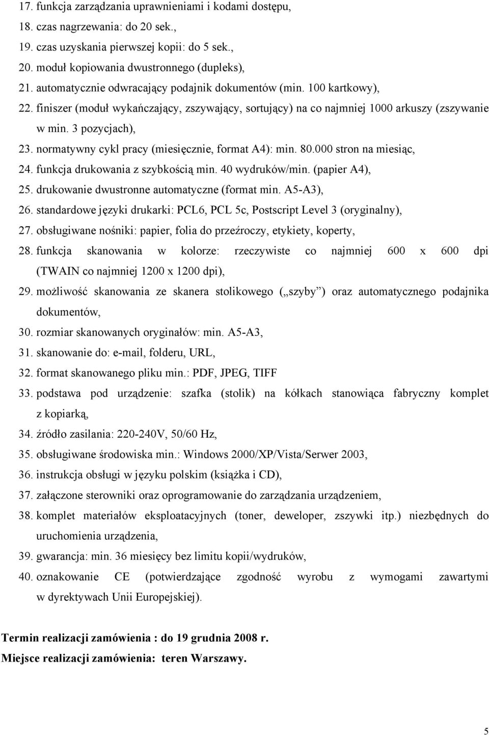 drukowanie dwustronne automatyczne (format min. A5-A3), 26. standardowe języki drukarki: PCL6, PCL 5c, Postscript Level 3 (oryginalny), 27.