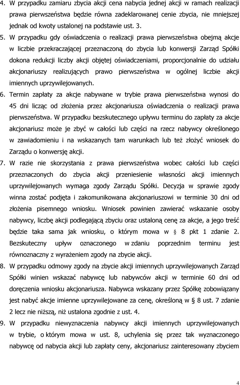 W przypadku gdy oświadczenia o realizacji prawa pierwszeństwa obejmą akcje w liczbie przekraczającej przeznaczoną do zbycia lub konwersji Zarząd Spółki dokona redukcji liczby akcji objętej