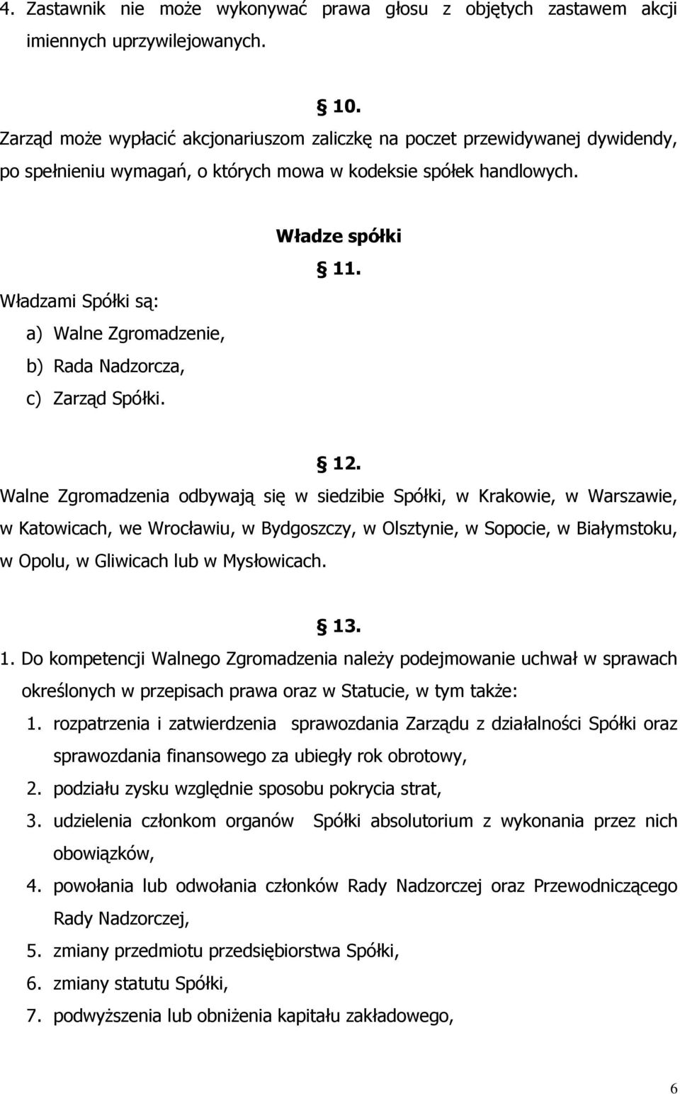 Władzami Spółki są: a) Walne Zgromadzenie, b) Rada Nadzorcza, c) Zarząd Spółki. Władze spółki 11. 12.