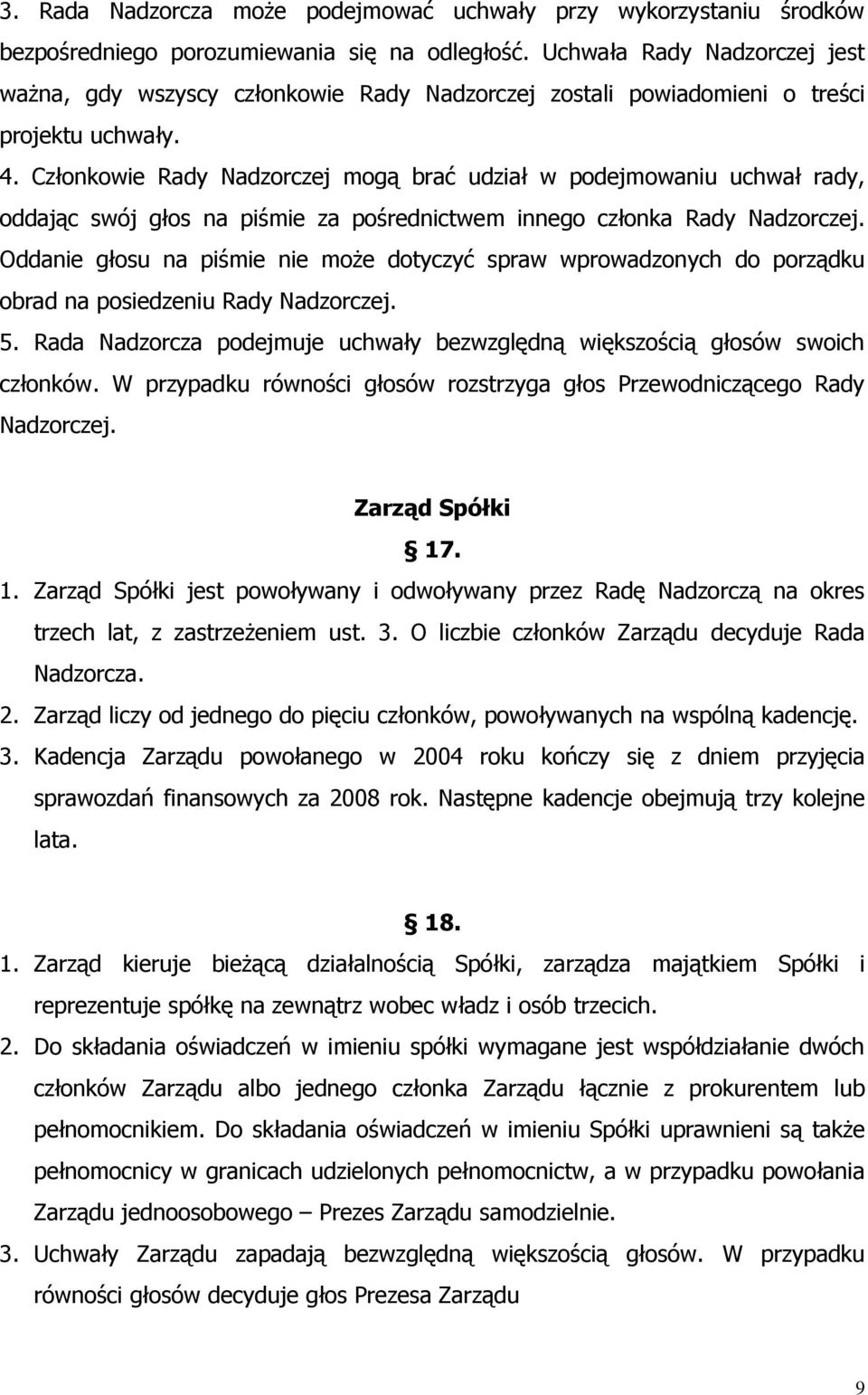 Członkowie Rady Nadzorczej mogą brać udział w podejmowaniu uchwał rady, oddając swój głos na piśmie za pośrednictwem innego członka Rady Nadzorczej.