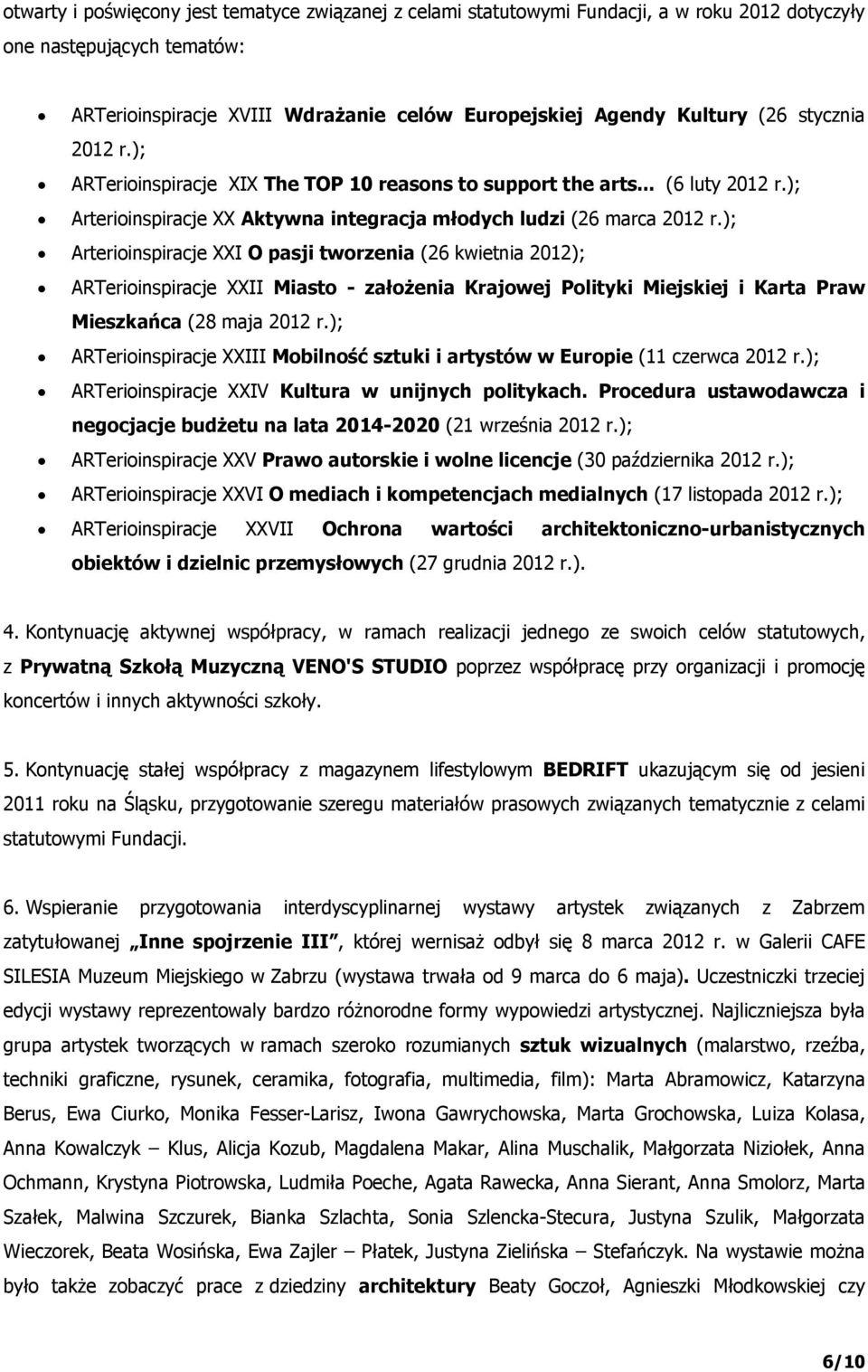 ); Arterioinspiracje XXI O pasji tworzenia (26 kwietnia 2012); ARTerioinspiracje XXII Miasto - założenia Krajowej Polityki Miejskiej i Karta Praw Mieszkańca (28 maja 2012 r.
