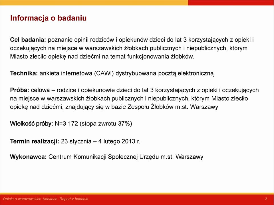 Technika: ankieta internetowa (CAWI) dystrybuowana pocztą elektroniczną Próba: celowa rodzice i opiekunowie dzieci do lat 3 korzystających z opieki i oczekujących na miejsce w